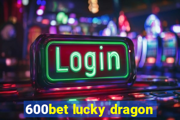 600bet lucky dragon